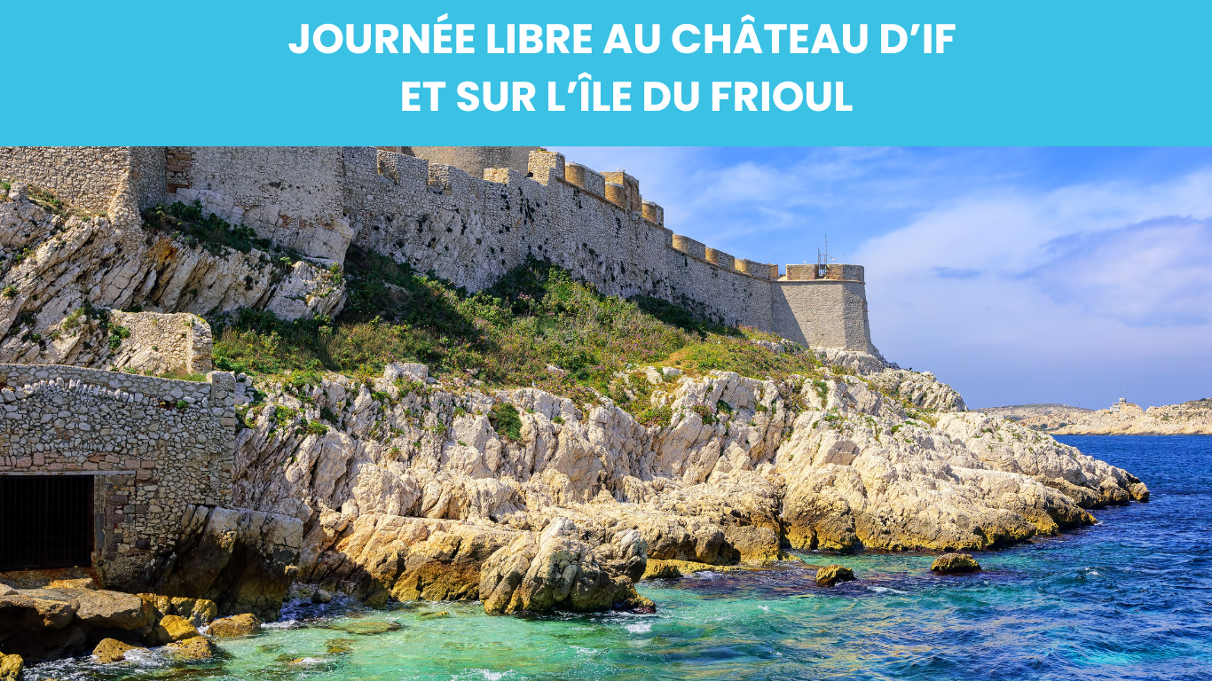JOURNÉE LIBRE AU CHÂTEAU D'IF ET SUR L’ÎLE DU FRIOUL 2025